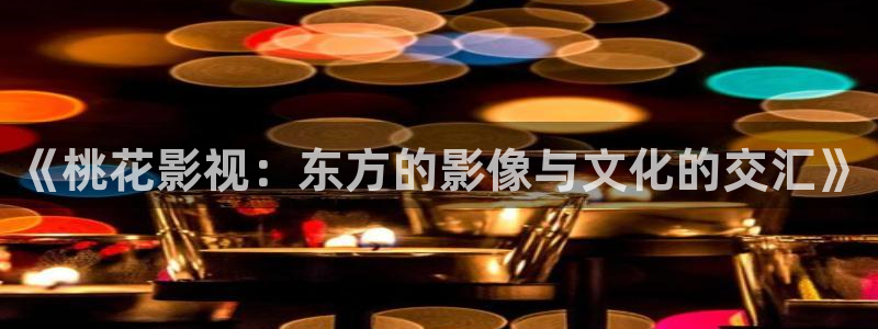 白夜追凶第一季策驰影院：《桃花影视：东方的影像与文化的交汇》
